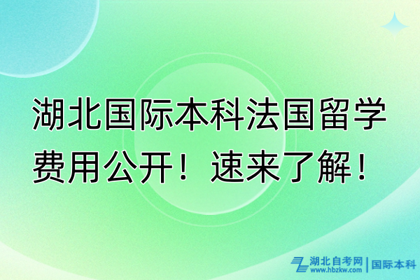 湖北国际本科法国费用公开！速来了解！