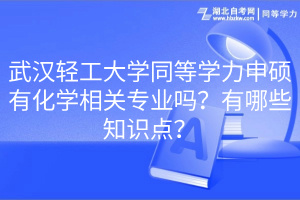 武汉轻工大学同等学力申硕有化学相关专业吗？有哪些知识点？