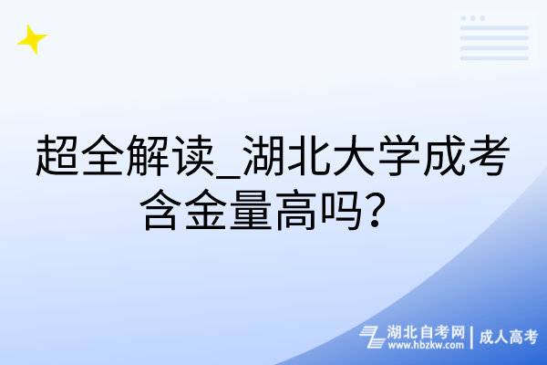 超全解读_湖北大学成考含金量高吗？