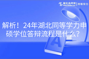 解析！24年湖北同等学力申硕学位答辩流程是什么？