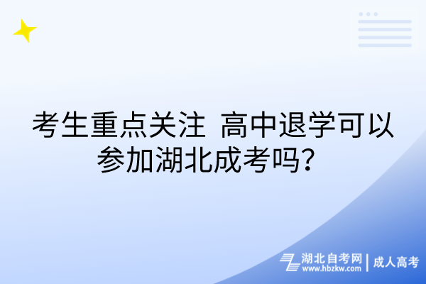 考生重点关注_高中退学可以参加湖北成考吗？