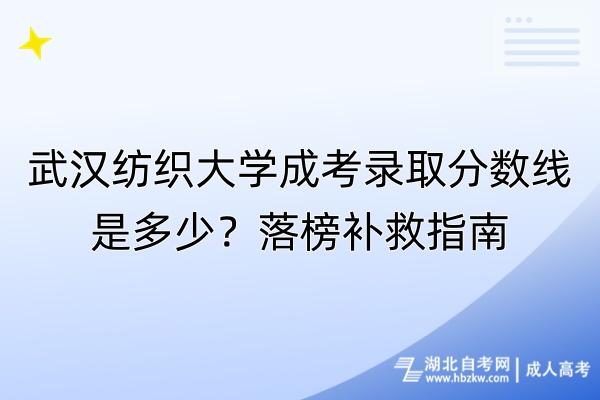 武汉纺织大学成考录取分数线是多少？落榜补救指南