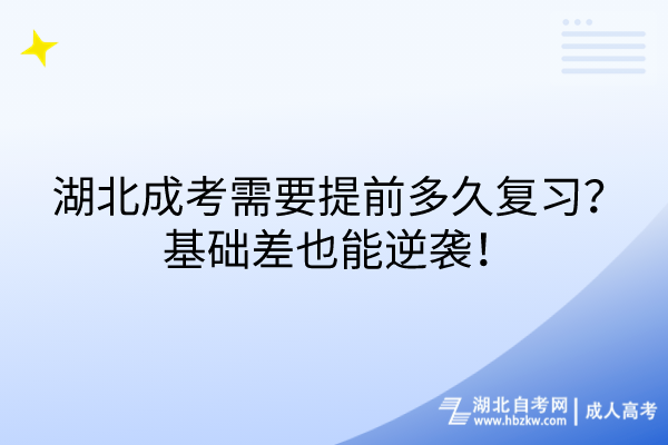 湖北成考需要提前多久复习？基础差也能逆袭！