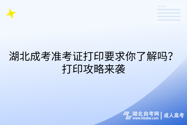 湖北成考准考证打印要求你了解吗？打印攻略来袭