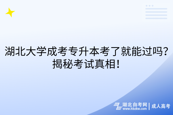 湖北大学成考专升本考了就能过吗？揭秘考试真相！