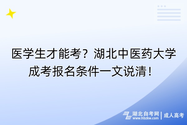 医学生才能考？湖北中医药大学成考报名条件一文说清！