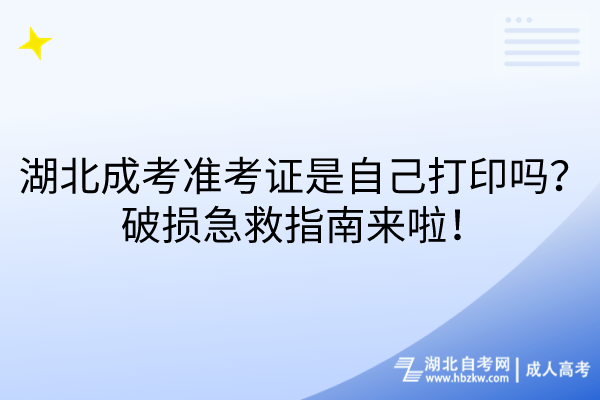 湖北成考准考证是自己打印吗？破损急救指南来啦！