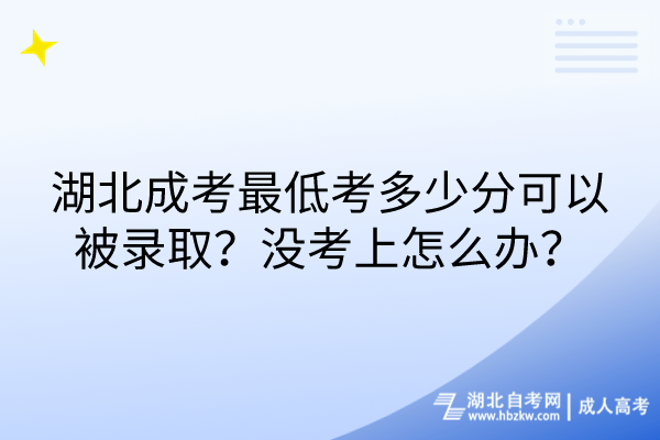 湖北成考最低考多少分可以被录取？没考上怎么办？