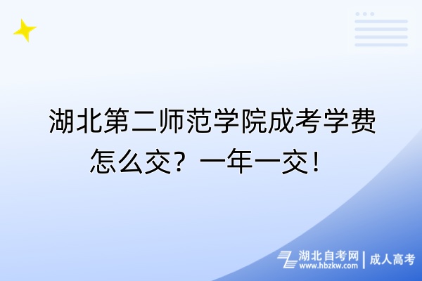 湖北第二师范学院成考学费怎么交？一年一交！