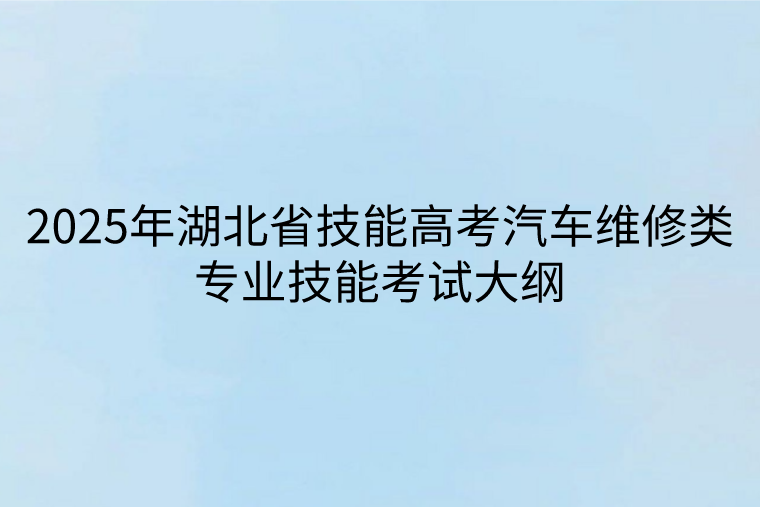 2025年湖北省技能高考汽车维修类专业技能考试大纲