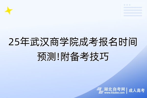 25年武汉商学院成考报名时间预测!附备考技巧