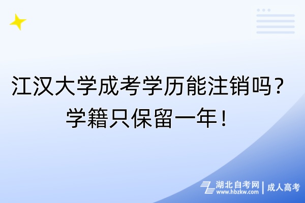 江汉大学成考学历能注销吗？学籍只保留一年！