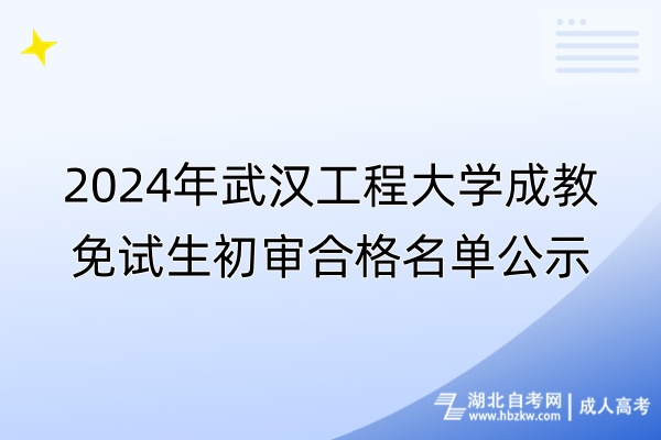 2024年武汉工程大学成教免试生初审合格名单公示