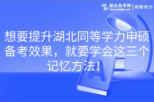 想要提升湖北同等学力申硕备考效果，就要学会这三个记忆方法！