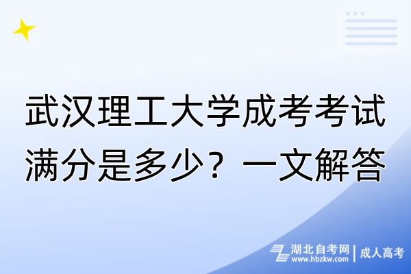 武汉理工大学成考考试满分是多少？一文解答