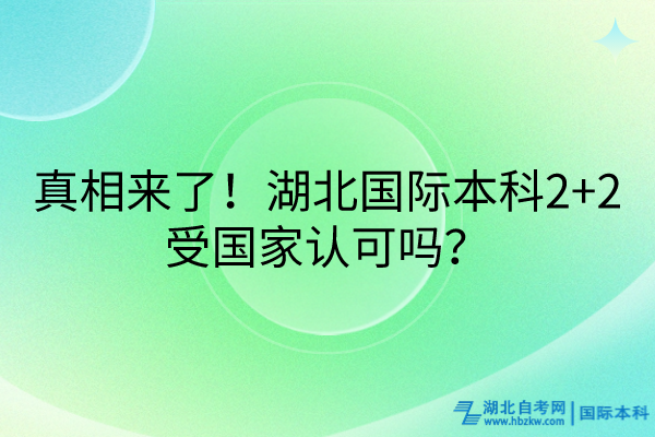 真相来了！湖北国际本科2+2受国家认可吗？