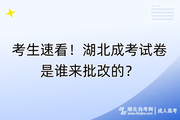 考生速看！湖北成考试卷是谁来批改的？