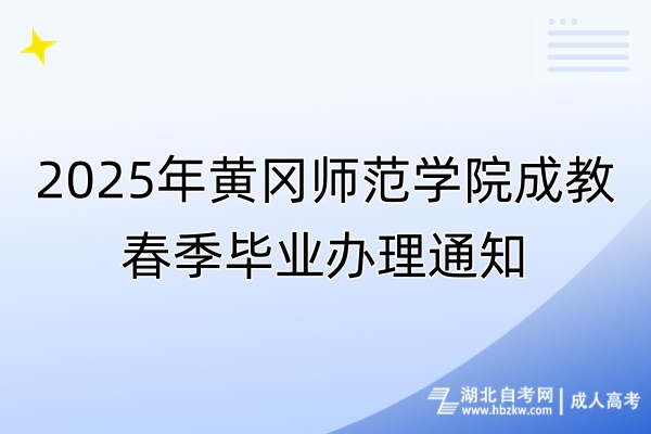 2025年黄冈师范学院成教春季毕业办理通知