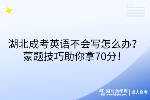 湖北成考英语不会写怎么办？蒙题技巧助你拿70分！