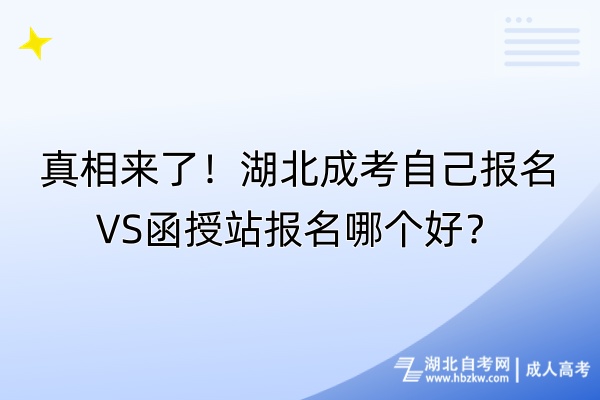 真相来了！湖北成考自己VS函授站报名哪个好？