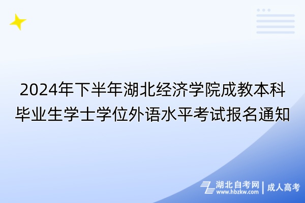 2024年下半年湖北经济学院成教本科毕业生学士学位外语水平考试报名通知