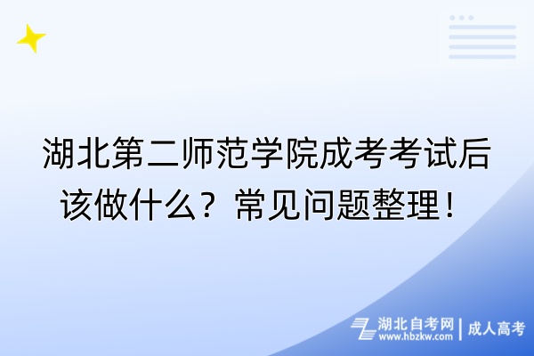 湖北第二师范学院成考考试后该做什么？常见问题整理