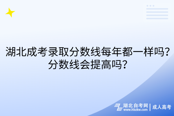 湖北成考录取分数线每年都一样吗？分数线会提高吗？