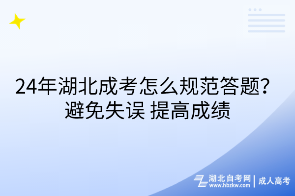 24年湖北成考怎么规范答题？避免失误_提高成绩