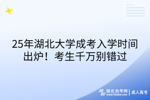 25年湖北大学成考入学时间出炉！考生千万别错过