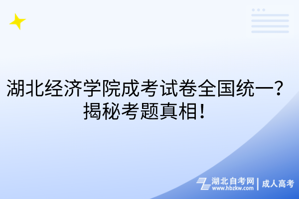 湖北经济学院成考试卷全国统一？揭秘考题真相！