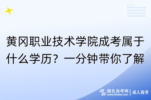 黄冈职业技术学院成考属于什么学历？一分钟带你了解！