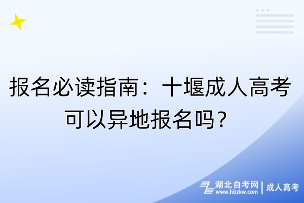 报名必读指南：十堰成人高考可以异地报名吗？