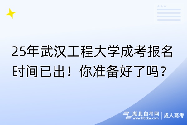 25年武汉工程大学成考报名时间已出！你准备好了吗？