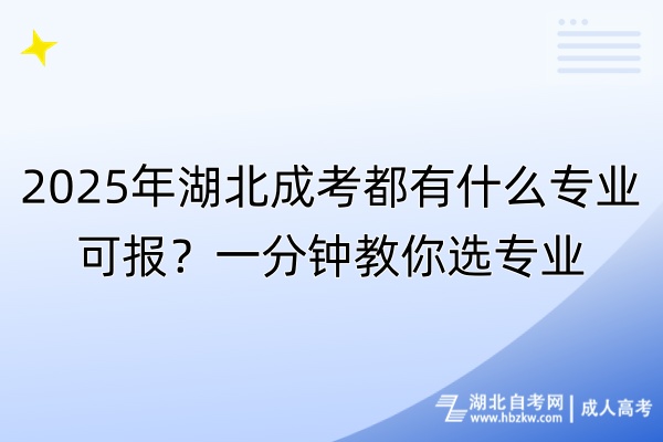 2025年湖北成考都有什么专业可报？一分钟教你选专业