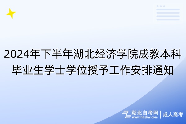 2024年下半年湖北经济学院成教本科毕业生学士学位授予工作安排通知