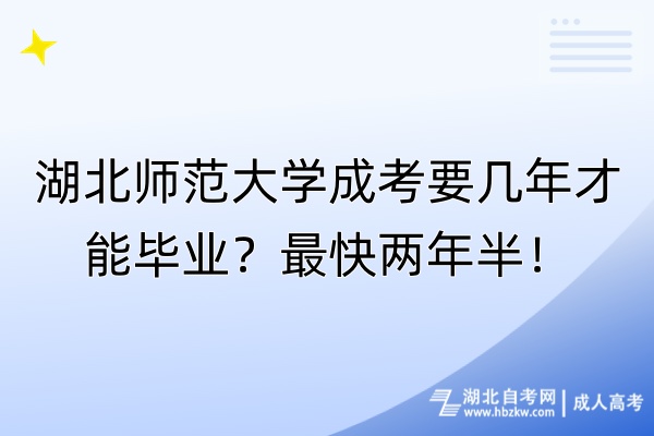 湖北师范大学成考要几年才能毕业？最快两年半！