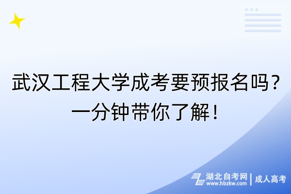 武汉工程大学成考要预报名吗？一分钟带你了解！