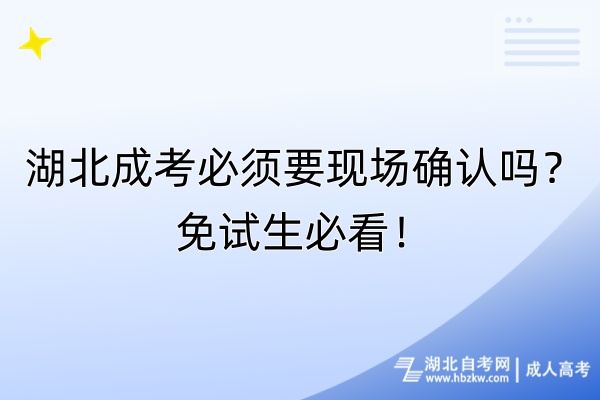 湖北成考必须要现场确认吗？免试生必看