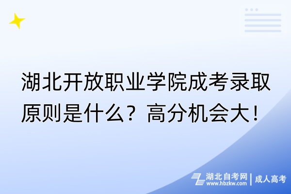 湖北开放职业学院成考录取原则是什么？高分机会大！