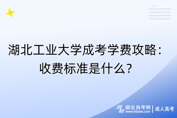 湖北工业大学成考学费攻略：收费标准是什么？