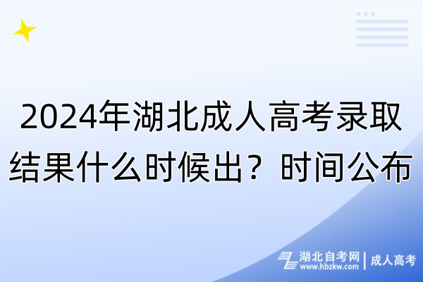 2024年湖北成人高考录取结果什么时候出？时间公布