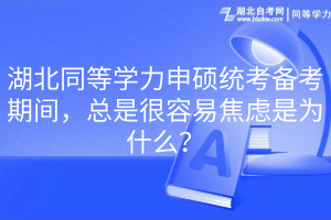 湖北同等学力申硕统考备考期间，总是很容易焦虑是为什么？