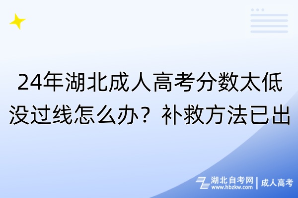 24年湖北成人高考分数太低没过线怎么办？补救方法已出