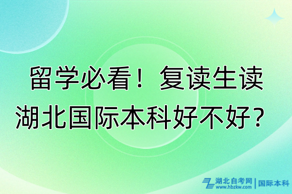 留学必看！复读生读湖北国际本科好不好？