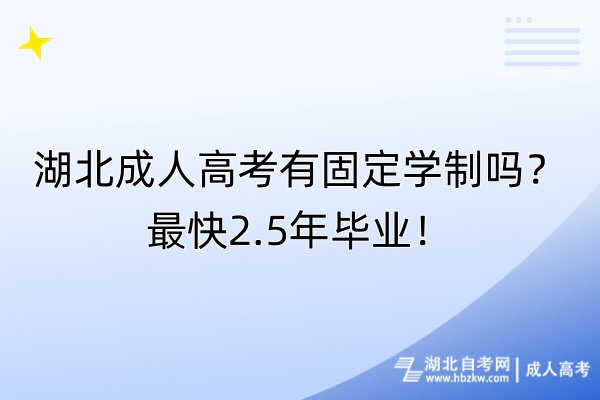 湖北成人高考有固定学制吗？最快2.5年毕业！