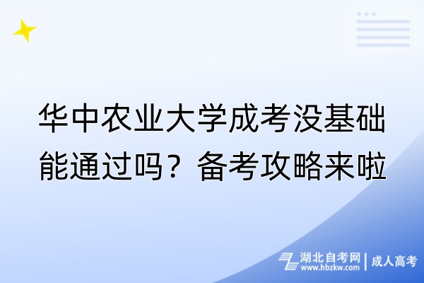 华中农业大学成考没基础能通过吗？备考攻略来啦！