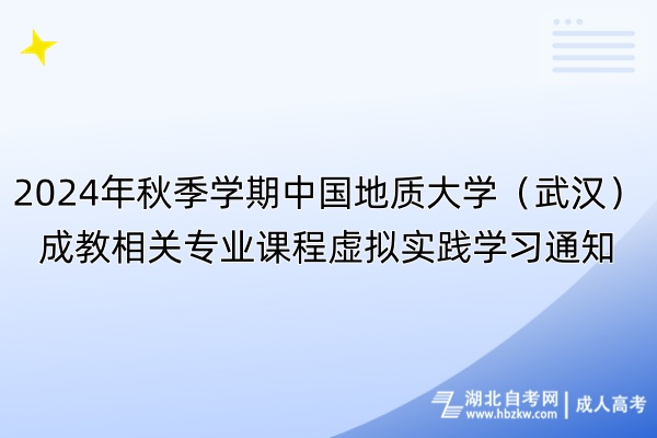 2024年秋季学期中国地质大学（武汉）成教相关专业课程虚拟实践学习通知