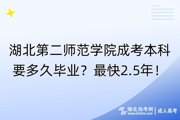 湖北第二师范学院成考本科要多久毕业？最快2.5年！