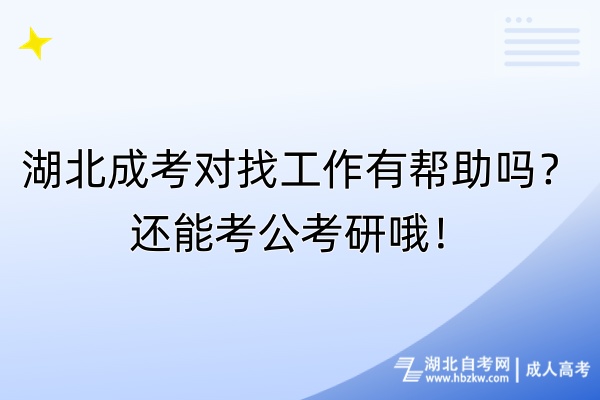 湖北成考对找工作有帮助吗？还能考公考研哦！