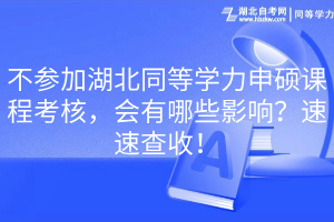 不参加湖北同等学力申硕课程考核，会有哪些影响？速速查收！